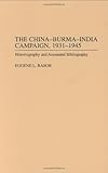 The China-Burma-India Campaign, 1931-1945: Historiography and Annotated Bibliography (Bibliographies of Battles and Leaders), Eugene L. Rasor, 0313288720