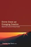 Divine Grace and Emerging Creation: Wesleyan Forays in Science and Theology of Creation by