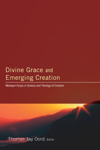 Divine Grace and Emerging Creation: Wesleyan Forays in Science and Theology of Creation by