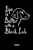 Life Is Better With A Black Lab | Notebook: Lined Black Labrador Retriever Notebook / Journal - Grea by Black Labby Love Publishing