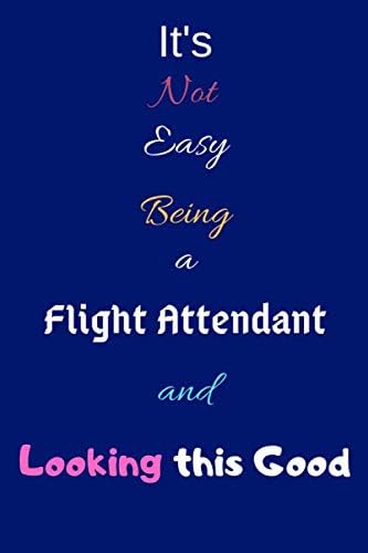 It's Not Easy Being a Flight Attendant and Looking This Good: Blank-Lined Journal/Notebook/Diary for Flight Attendants & Cabin Crews – Cool Birthday Present & Flight Attendant Gift Paperback – December 20, 2019