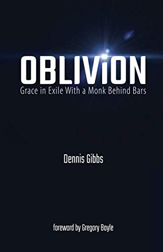 Oblivion: Grace in Exile With a Monk Behind Bars by Dennis Gibbs