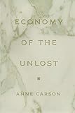 Economy of the Unlost: (Reading Simonides of Keos with Paul Celan) (Martin Classical Lectures) by Anne Carson