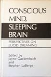 Conscious Mind, Sleeping Brain : Perspectives in Lucid Dreaming, Gackenbach, J. and LaBarge, S., 0306428490