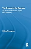 The Theatre of the Bauhaus: The Modern and Postmodern Stage of Oskar Schlemmer (Routledge Advances i by Melissa Trimingham