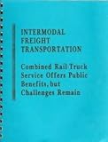 Intermodal Freight Transportation : Combined Rail-Truck Service Offers Public Benefits, but Challenges Remain, , 1568066139