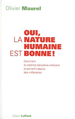Oui, la nature humaine est bonne ! : Comment la violence éducative ordinaire la pervertit depuis de by Olivier Maurel