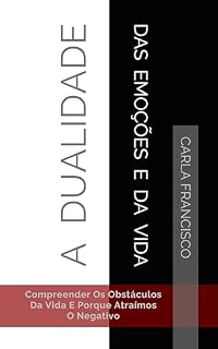 Livro A Dualidade Das Emoções E Da Vida: Compreender Os Obstáculos Da Vida E Porque Atraímos O Negativo