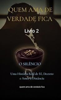 Livro Quem ama de verdade fica : O silêncio: Uma história real de fé, decreto e amor a distância.
