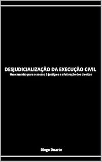 Livro Desjudicialização da execução civil: Um caminho para o acesso à justiça e a efetivação dos direitos