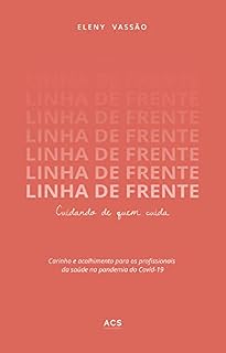 Livro Linha de frente: cuidando de quem cuida: Carinho e acolhimento para os profissionais da saúde na pandemia do Covid-19