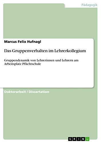 Das Gruppenverhalten im Lehrerkollegium: Gruppendynamik von Lehrerinnen und Leh…