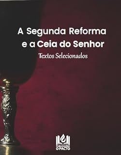 Livro A Segunda Reforma e a Ceia do Senhor: Textos Selecionados