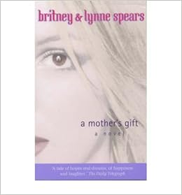 A Mother S Gift A Novel Author Britney Spears Apr 2002 Amazon Com Books