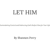 Let Him: Surrendering Control and Embracing God’s Perfect Plan for Your Life
