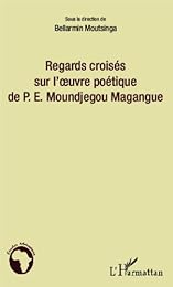 Regards croisés sur l'oeuvre poétique de P. E. Moundjegou Magangue