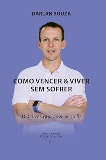 Livro Como vencer e viver sem sofrer: 100 dicas que já ouvi, vi ou fiz
