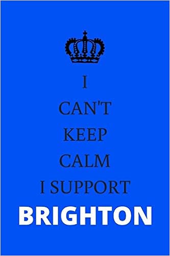 I Can T Keep Calm I Support Brighton Brighton Fc Notebook Notepad Journal Diary For Fans Gifts For Men Boys Women Girls Kids 120 Lined Pages A5 Amazon Co Uk Notebooks Funny