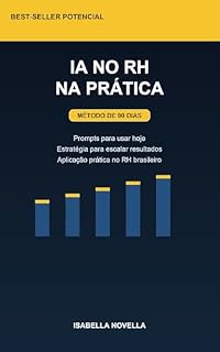 Livro IA no RH na Prática: Como economizar tempo, melhorar decisões e elevar resultados em Recursos Humanos com prompts prontos e plano de 90 dias