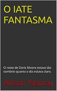 Livro O IATE FANTASMA: O rosto de Doris Moore estava tão sombrio quanto o dia estava claro.