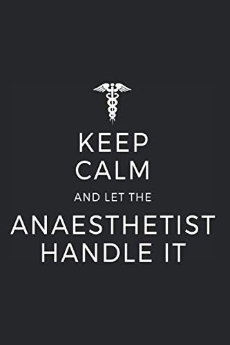 Keep Calm And Let The Anaesthetist Handle It: Notebook For Anaesthetist Anesthesia Notes Journal Diary Planner (Ruled Paper, 120 Lined Pages, 6" x 9") Funny Saying For Doctor & Anesthetist