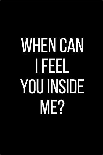 I Want To Feel You Inside Me Quotes When Can I Feel You Inside Me?: Sexual Blank Lined Journal-120 Pages 6 X 9:  Publishing, Rolling Cat: 9781096300588: Amazon.com: Books