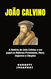Livro JOÃO CALVINO: A história de João Calvino e seu papel na Reforma Protestante, Fatos, Impactos e Citações