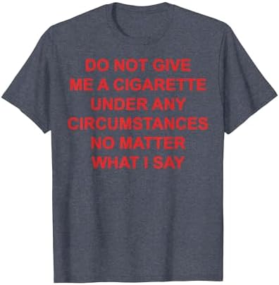 Amazon.com: Do Not Give Me A Cigarette, Funny, Jokes, Sarcastic T-Shirt :  Clothing, Shoes & Jewelry
