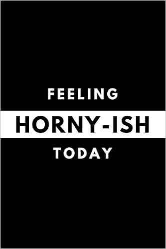 Amazon Com Feeling Horny Ish Today Funny Mood Journal Gift For Him Her Softback Writing Book Notebook 6 X 9 120 Lined Pages 9781697618280 Pay Tina Books