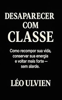 Livro Desaparecer com Classe: Como recompor sua vida, conservar sua energia e voltar mais forte — sem alarde. (Império Silencioso Livro 3)