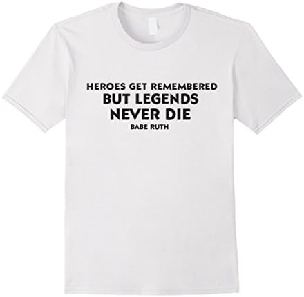Mens Heroes Get Remembered But Legends Never Die Tshirt XL White