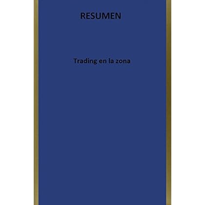 Trading en la Zona RESUMEN Trading en la Zona RESUMEN