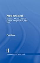 Artful Itineraries: European Art and American Careers in High Culture; 1865-1920 (Literary Criticism and Cultural Theory)
