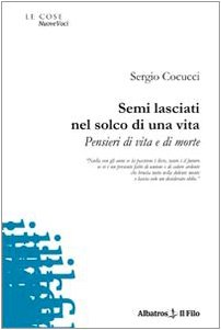 Amazon It Semi Lasciati Nel Solco Di Una Vita Pensieri Di Vita E Di Morte Cocucci Sergio Libri