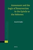 Atonement and the Logic of Resurrection in the Epistle to the Hebrews, Moffitt, David M., 9004206515