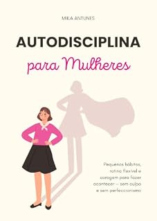 Livro Autodisciplina para mulheres: Pequenos hábitos, rotina flexível e coragem para fazer acontecer — sem culpa e sem perfeccionismo