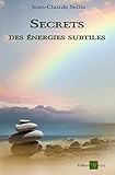 Secrets des énergies subtiles: Guide pratique (French Edition) by Jean-Claude Sellie