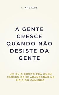 Livro A gente cresce quando não desiste da gente: Um guia direto pra quem cansou de se abandonar no meio do caminho