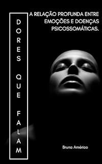 Livro Dores que Falam : A Relação Profunda entre Emoções e Doenças Psicossomáticas.