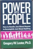 Power with People : How to Handle Just about Anyone To Accomplish Just about Anything, Lester, Gregory W., 0964145804