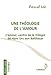Une théologie de l'amour : L'amour, centre de la Trilogie de Hans Urs von Balthasar by 