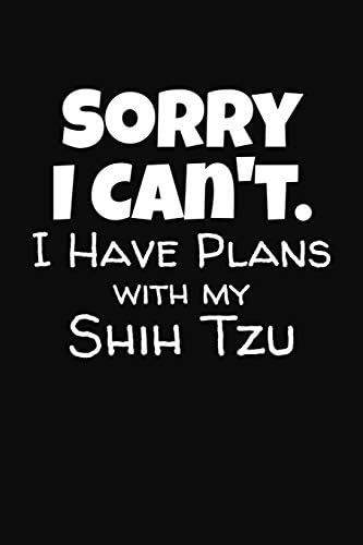 Sorry I Can't I Have Plans With My Shih Tzu: Pet Health Journal Paperback – 19 Jun 2019