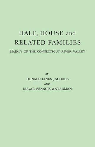 Download Hale, House and Related Families Mainly of the Connecticut River Valley (#2990-GW) Download Hale, House and Related Families Mainly of the Connecticut River Valley (#2990-GW)