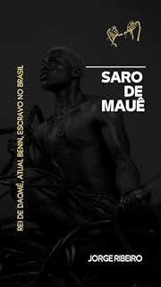Livro SARO DE MAUÊ : Rei de Daomé, atual Benin, Escravo no Brasil
