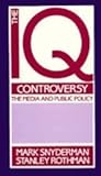 The IQ Controversy, the Media and Public Policy, Snyderman, Mark and Rothman, Stanley, 0887388396
