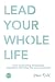 Lead Your Whole Life: How Cultivating Wholeness Transforms the Way We Live and Lead by Jessica Dahl