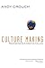 Culture Making: Recovering Our Creative Calling