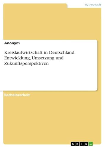 Kreislaufwirtschaft in Deutschland. Entwicklung, Umsetzung und Zukunftsperspekt…