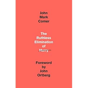 The Ruthless Elimination of Hurry: How to Stay Emotionally Healthy and Spiritually Alive in the Chaos of the Modern World