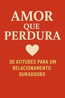 Livro O AMOR QUE PERDURA: 30 ATITUDES PARA UM RELACIONAMENTO DURADOURO